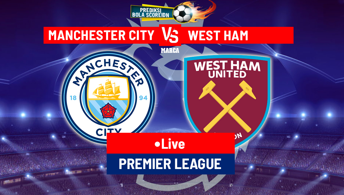 Prediksi Manchester City vs West Ham: Ujian Berat bagi Tim Tamu di Etihad